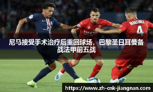 尼马接受手术治疗后重回球场,巴黎圣日耳曼备战法甲前五战