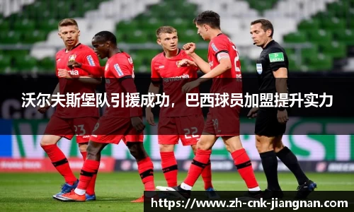 沃尔夫斯堡队引援成功,巴西球员加盟提升实力