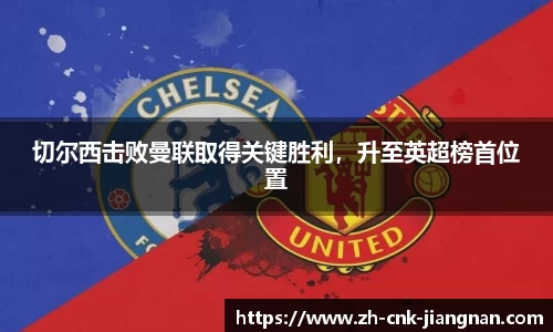 切尔西击败曼联取得关键胜利，升至英超榜首位置