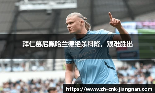 拜仁慕尼黑哈兰德绝杀科隆,艰难胜出