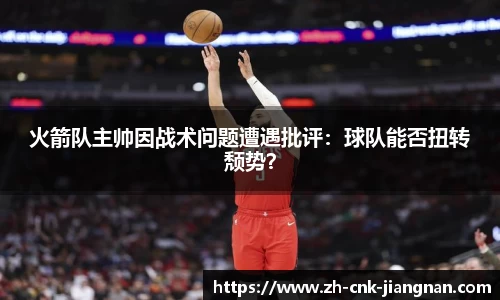 火箭队主帅因战术问题遭遇批评：球队能否扭转颓势？