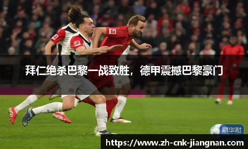 拜仁绝杀巴黎一战致胜，德甲震撼巴黎豪门