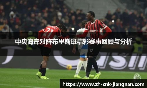 中央海岸对阵布里斯班精彩赛事回顾与分析