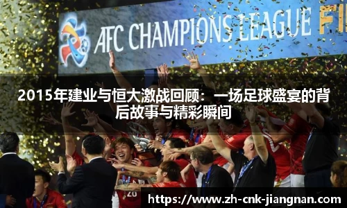 2015年建业与恒大激战回顾：一场足球盛宴的背后故事与精彩瞬间