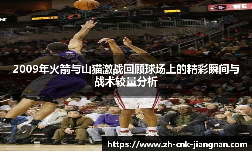 2009年火箭与山猫激战回顾球场上的精彩瞬间与战术较量分析