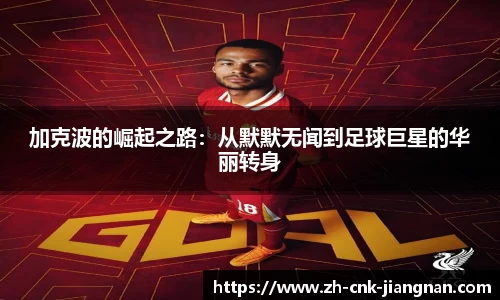 加克波的崛起之路：从默默无闻到足球巨星的华丽转身