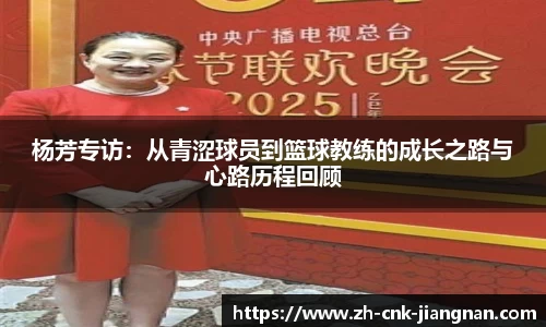杨芳专访：从青涩球员到篮球教练的成长之路与心路历程回顾