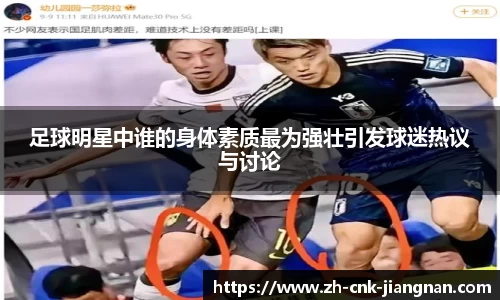 足球明星中谁的身体素质最为强壮引发球迷热议与讨论