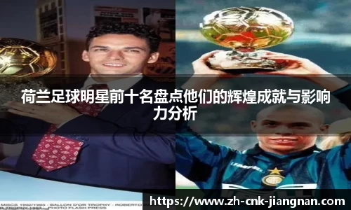 荷兰足球明星前十名盘点他们的辉煌成就与影响力分析